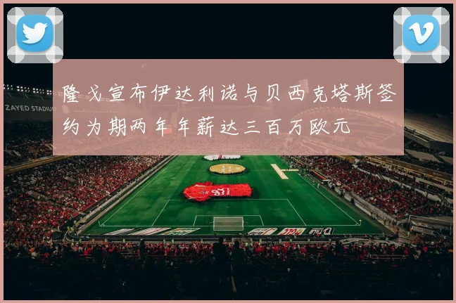 隆戈宣布伊达利诺与贝西克塔斯签约为期两年年薪达三百万欧元